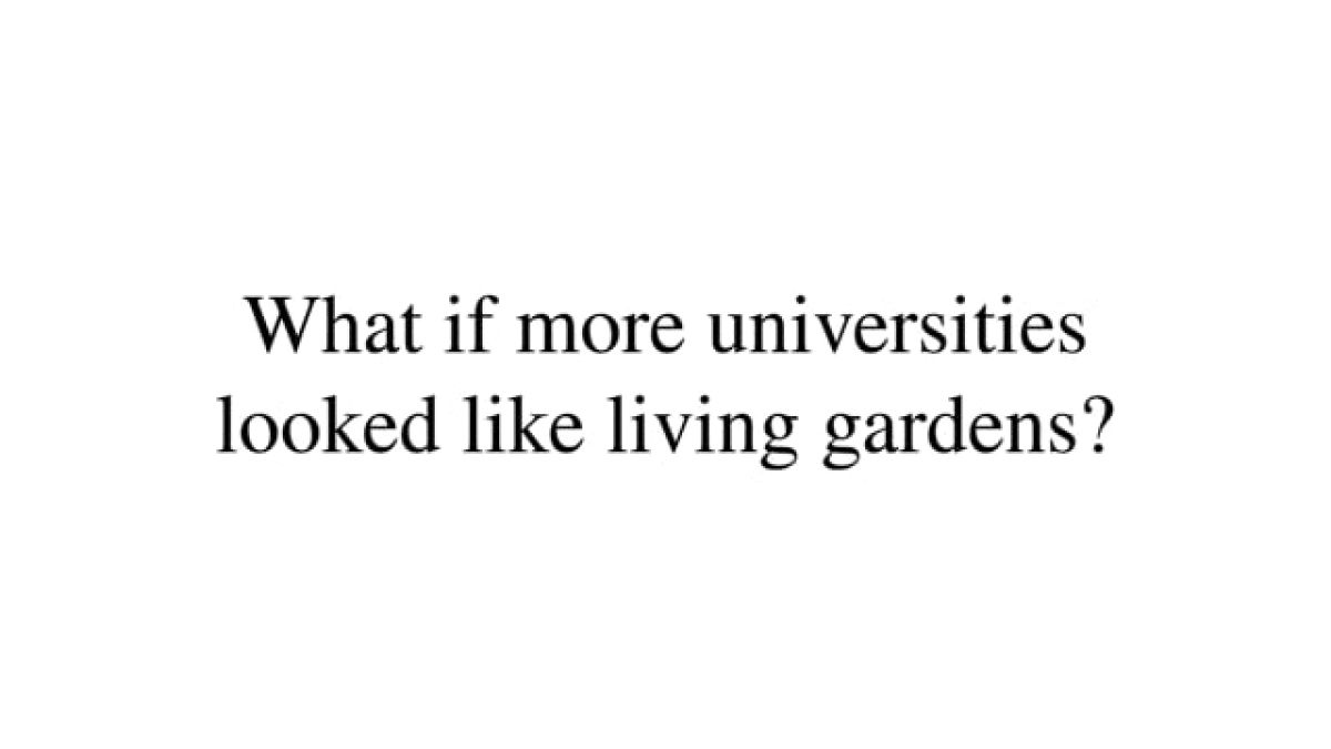 What if more universities looked like living gardens?
